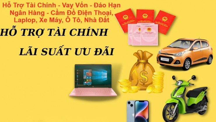 Hỗ Trợ Tài Chính - Vay Vốn - Đáo Hạn Ngân Hàng - Cầm Đồ Điện Thoại, Laplop, Xe Máy, Ô Tô, Nhà Đất.